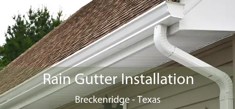 Rain Gutter Installation Breckenridge - Texas