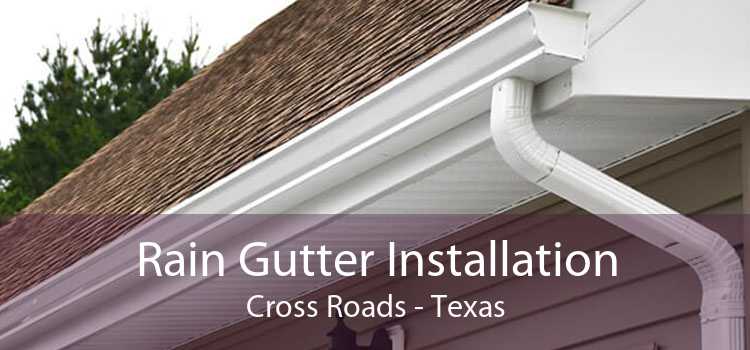 Rain Gutter Installation Cross Roads - Texas