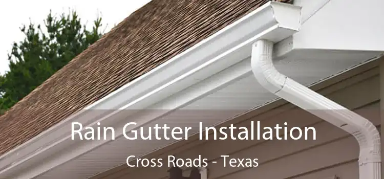 Rain Gutter Installation Cross Roads - Texas