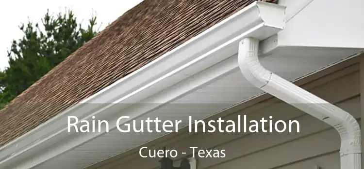 Rain Gutter Installation Cuero - Texas