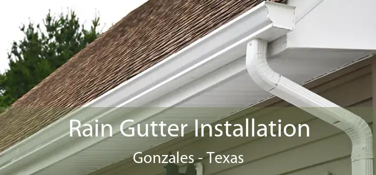 Rain Gutter Installation Gonzales - Texas