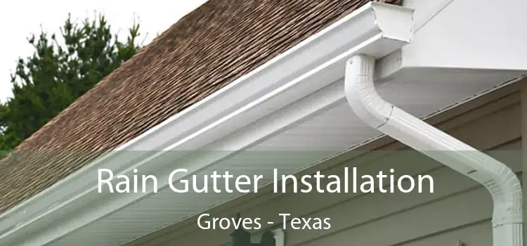 Rain Gutter Installation Groves - Texas