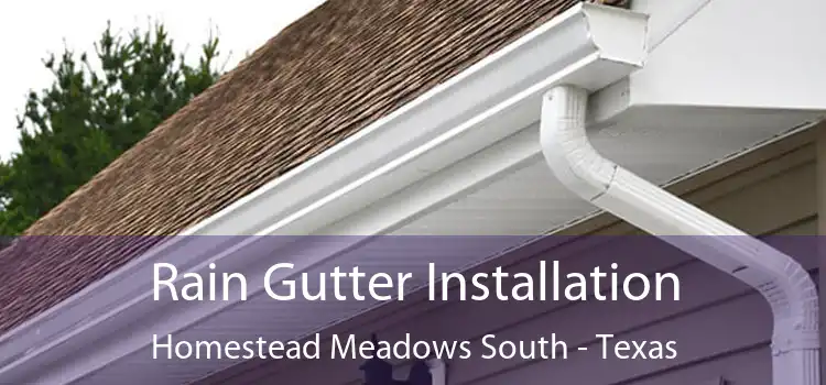 Rain Gutter Installation Homestead Meadows South - Texas