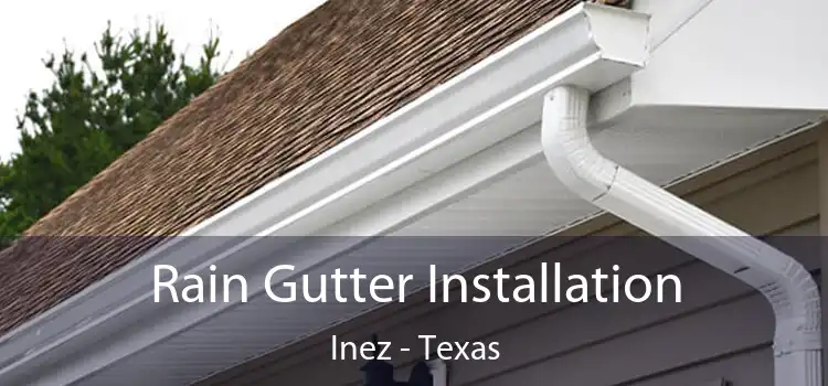 Rain Gutter Installation Inez - Texas
