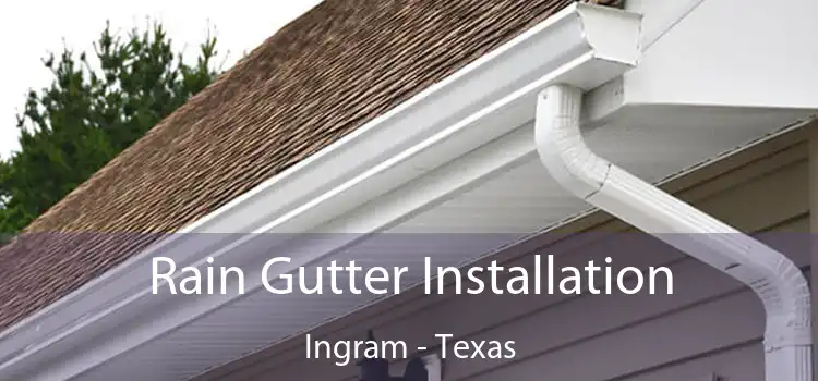 Rain Gutter Installation Ingram - Texas