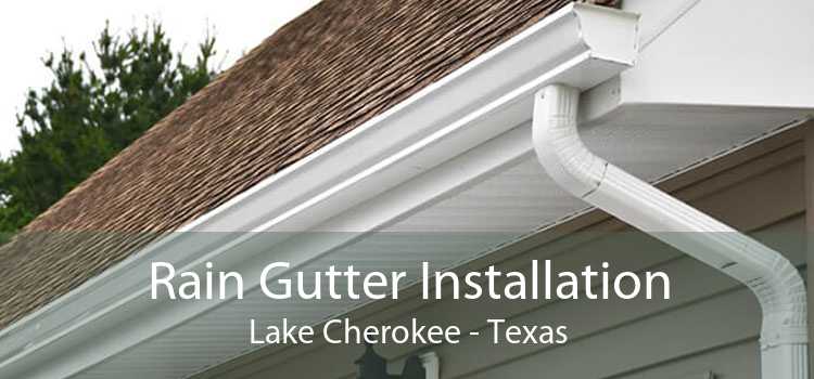 Rain Gutter Installation Lake Cherokee - Texas