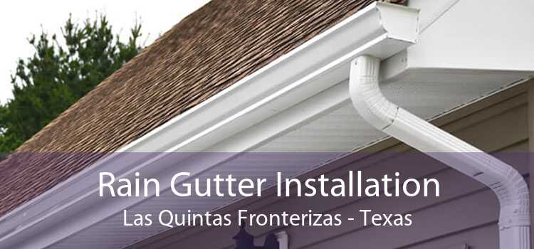 Rain Gutter Installation Las Quintas Fronterizas - Texas