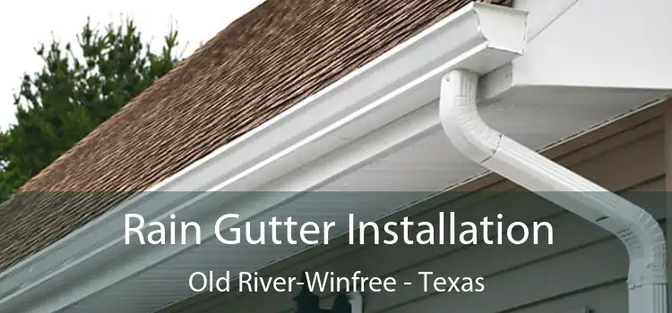 Rain Gutter Installation Old River-Winfree - Texas
