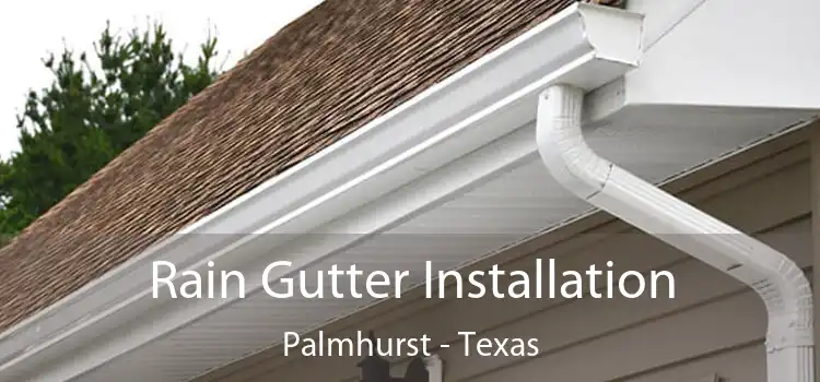 Rain Gutter Installation Palmhurst - Texas