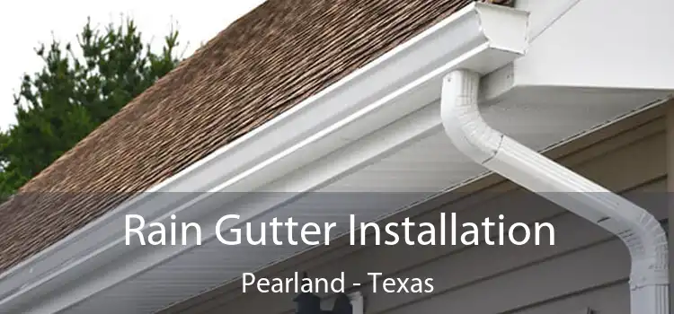 Rain Gutter Installation Pearland - Texas