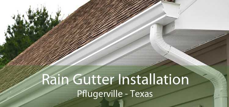 Rain Gutter Installation Pflugerville - Texas