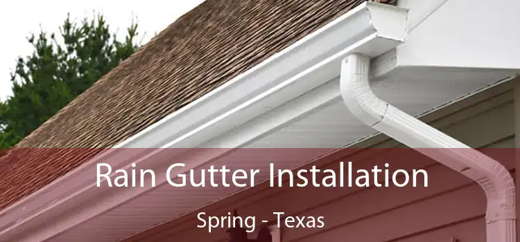 Rain Gutter Installation Spring - Texas