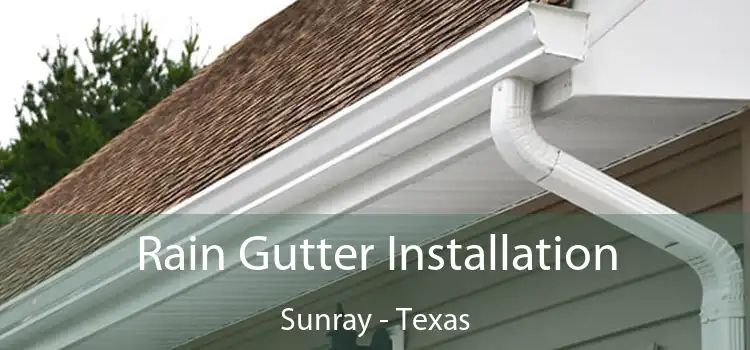 Rain Gutter Installation Sunray - Texas