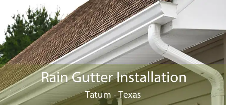 Rain Gutter Installation Tatum - Texas