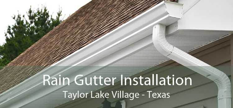 Rain Gutter Installation Taylor Lake Village - Texas
