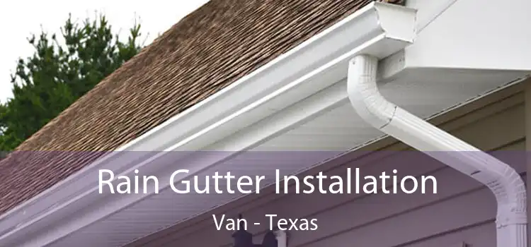Rain Gutter Installation Van - Texas