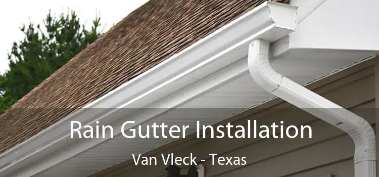 Rain Gutter Installation Van Vleck - Texas