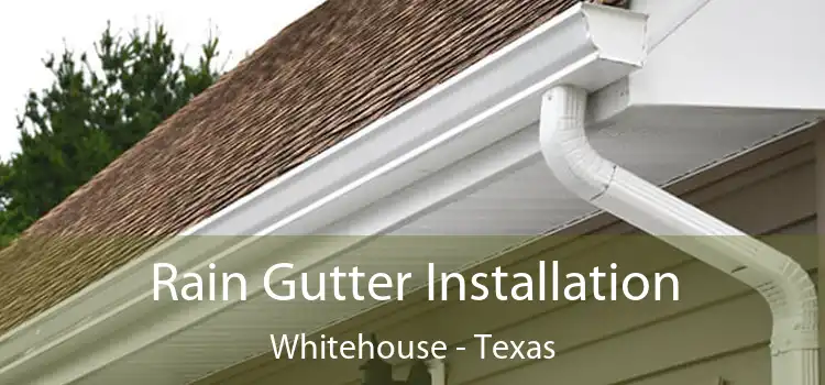 Rain Gutter Installation Whitehouse - Texas