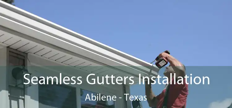 Seamless Gutters Installation Abilene - Texas