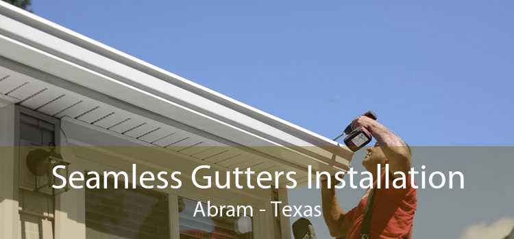 Seamless Gutters Installation Abram - Texas