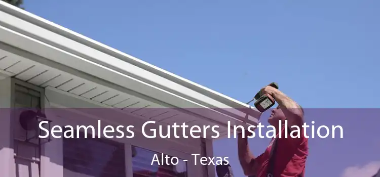 Seamless Gutters Installation Alto - Texas