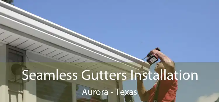 Seamless Gutters Installation Aurora - Texas