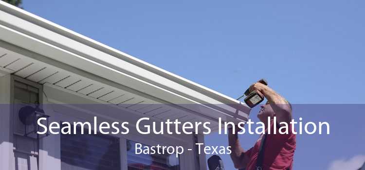 Seamless Gutters Installation Bastrop - Texas