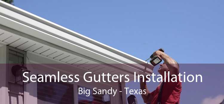 Seamless Gutters Installation Big Sandy - Texas