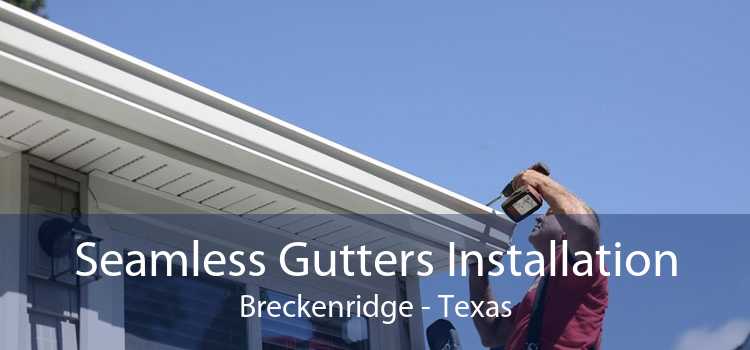 Seamless Gutters Installation Breckenridge - Texas