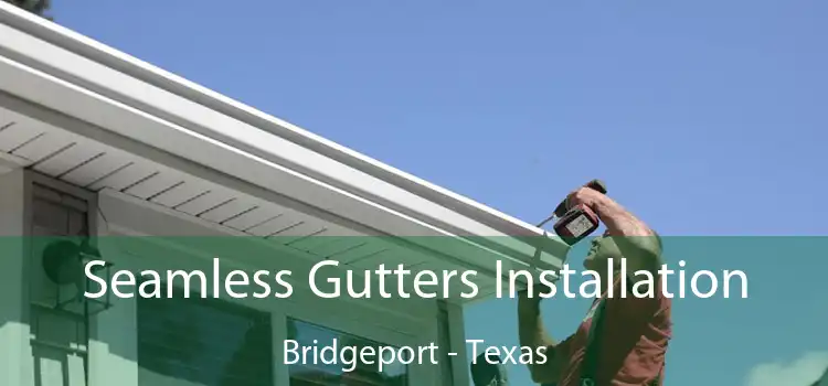 Seamless Gutters Installation Bridgeport - Texas