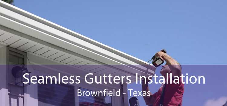 Seamless Gutters Installation Brownfield - Texas