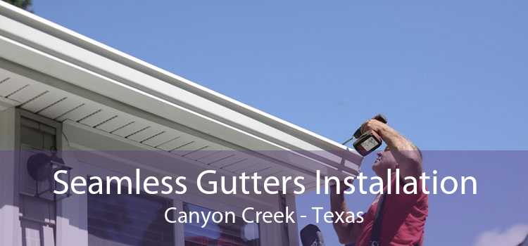 Seamless Gutters Installation Canyon Creek - Texas