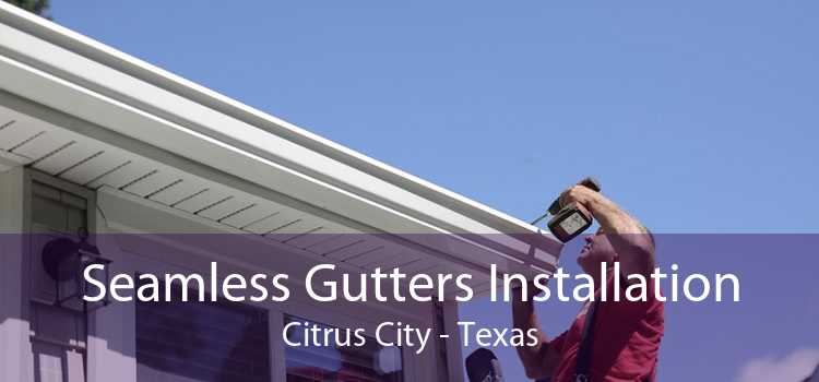 Seamless Gutters Installation Citrus City - Texas