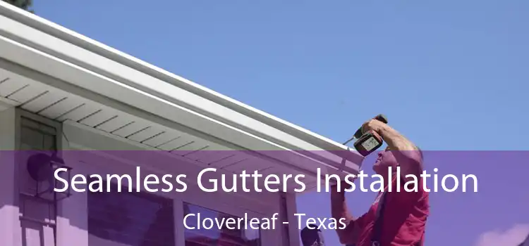 Seamless Gutters Installation Cloverleaf - Texas