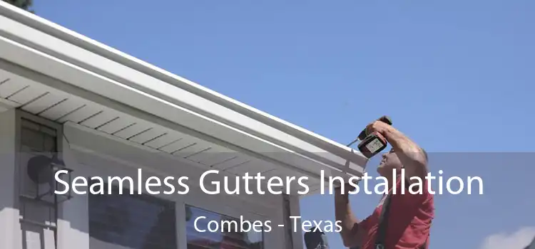 Seamless Gutters Installation Combes - Texas