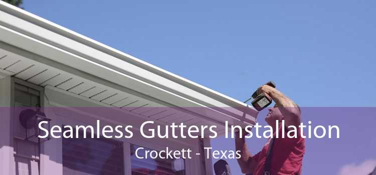 Seamless Gutters Installation Crockett - Texas