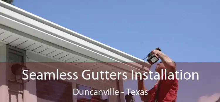 Seamless Gutters Installation Duncanville - Texas