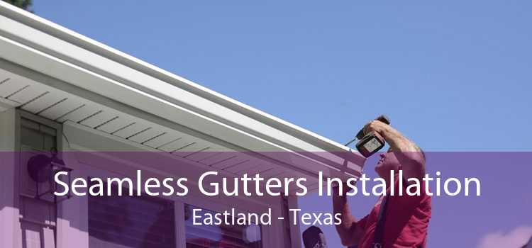 Seamless Gutters Installation Eastland - Texas