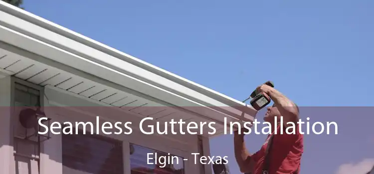 Seamless Gutters Installation Elgin - Texas