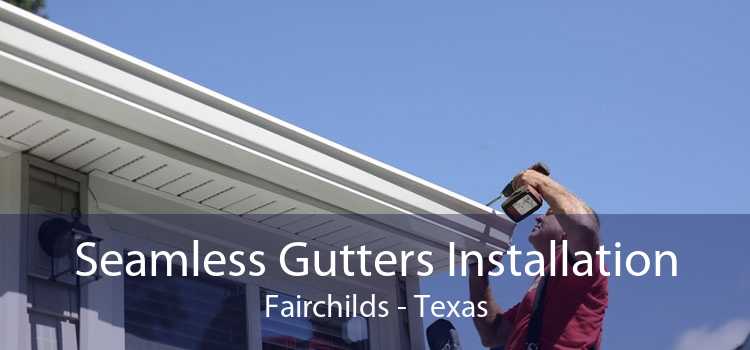 Seamless Gutters Installation Fairchilds - Texas