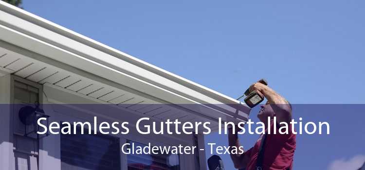 Seamless Gutters Installation Gladewater - Texas
