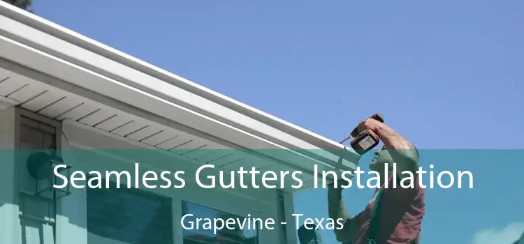 Seamless Gutters Installation Grapevine - Texas