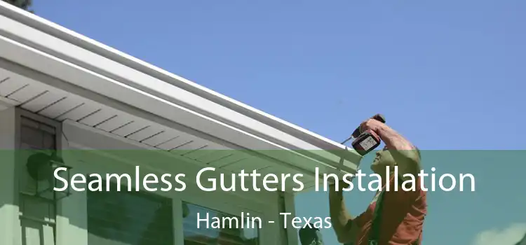 Seamless Gutters Installation Hamlin - Texas