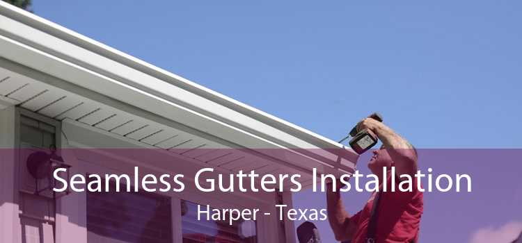 Seamless Gutters Installation Harper - Texas