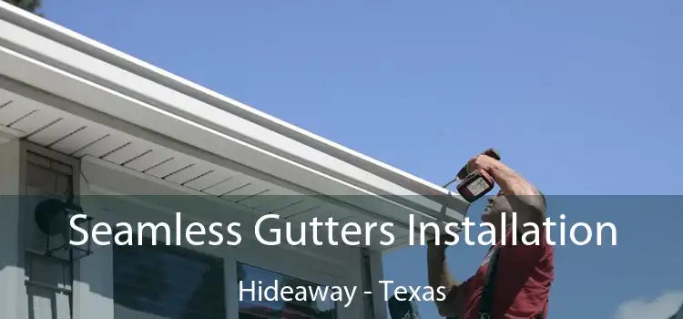 Seamless Gutters Installation Hideaway - Texas