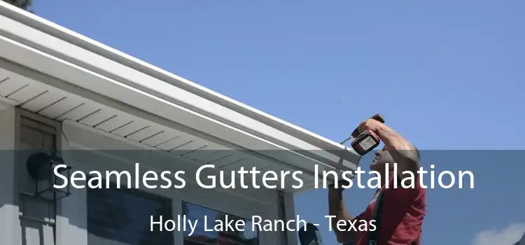 Seamless Gutters Installation Holly Lake Ranch - Texas