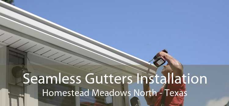 Seamless Gutters Installation Homestead Meadows North - Texas