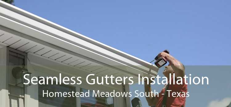 Seamless Gutters Installation Homestead Meadows South - Texas