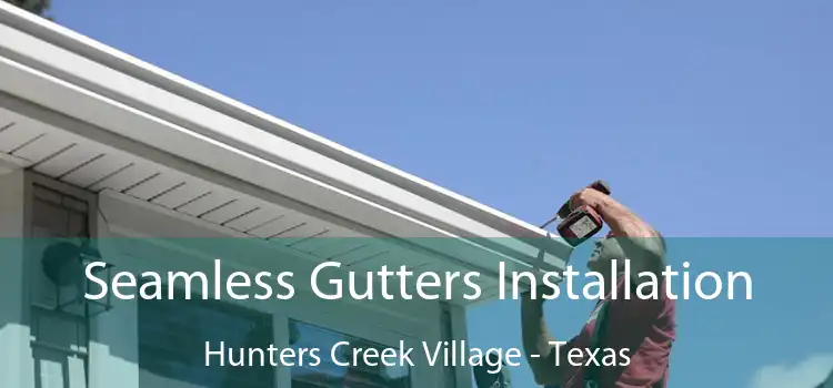 Seamless Gutters Installation Hunters Creek Village - Texas