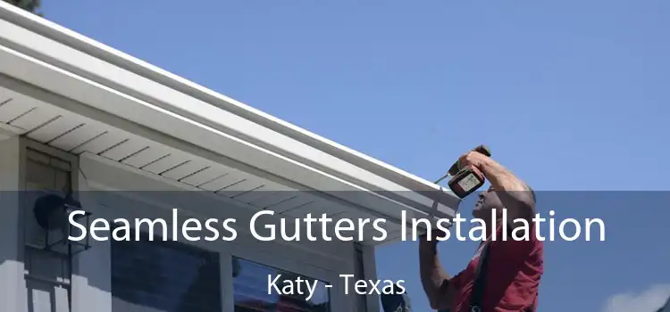 Seamless Gutters Installation Katy - Texas